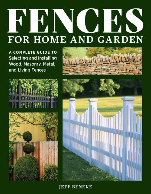 Book cover of Fences for Home and Garden: A Complete Guide to Selecting and Installing Wood, Masonry, Metal, and Living Fences