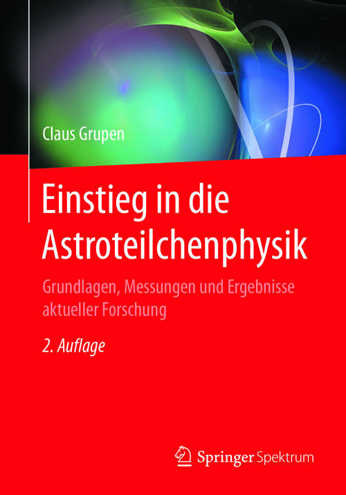 Book cover of Einstieg in die Astroteilchenphysik: Grundlagen, Messungen und Ergebnisse aktueller Forschung (2. Aufl. 2018)
