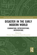 Disaster in the Early Modern World: Examinations, Representations, Interventions (Routledge Studies in Renaissance and Early Modern Worlds of Knowledge)