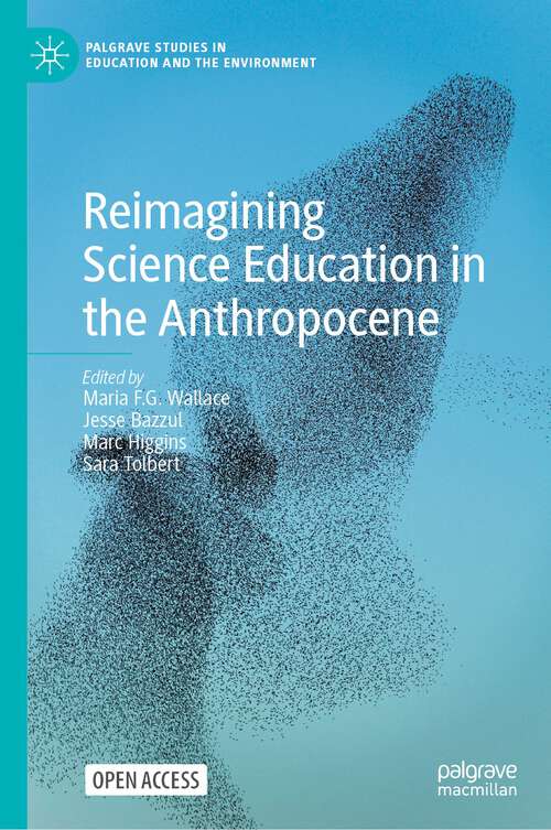 Reimagining Science Education in the Anthropocene (Palgrave Studies in Education and the Environment)