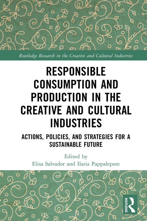 Book cover of Responsible Consumption and Production in the Creative and Cultural Industries: Actions, Policies, and Strategies for a Sustainable Future (1) (Routledge Research in the Creative and Cultural Industries)