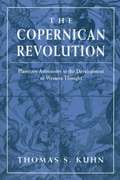 The Copernican Revolution: Planetary Astronomy In The Development Of Western Thought