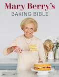 Mary Berry's Baking Bible: Revised and Updated: Over 250 New and Classic Recipes