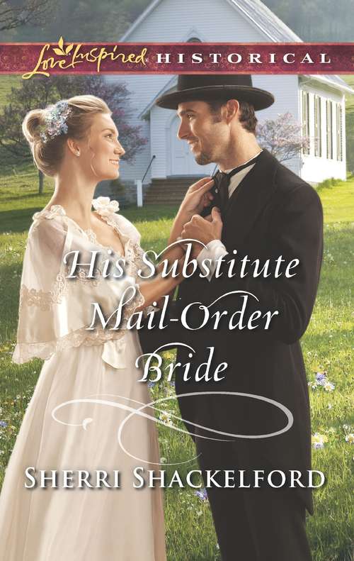 His Substitute Mail-Order Bride: His Substitute Mail-order Bride Baby On Her Doorstep Accidental Sweetheart Last Chance Wife (Return to Cowboy Creek #2)