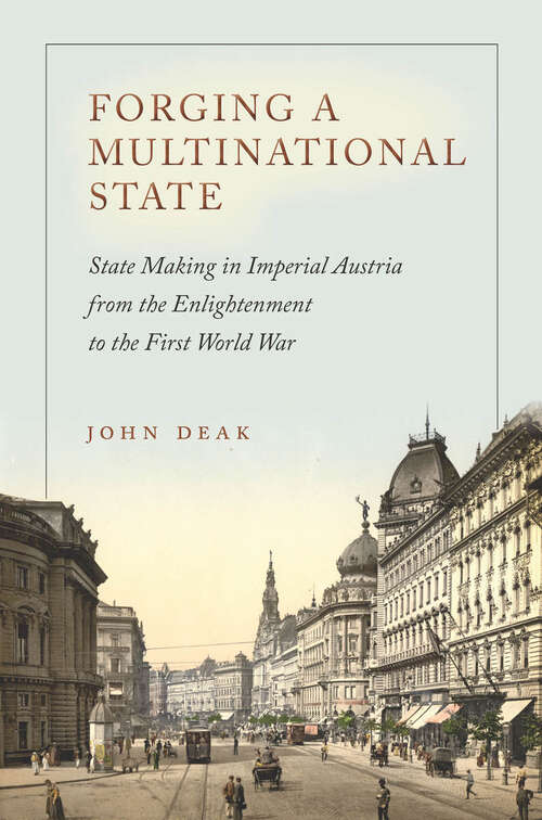 Book cover of Forging a Multinational State: State Making in Imperial Austria from the Enlightenment to the First World War