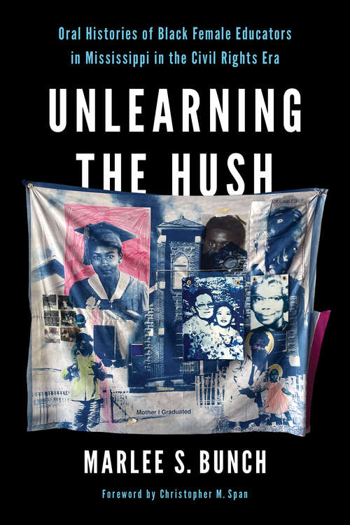 Book cover of Unlearning the Hush: Oral Histories of Black Female Educators in Mississippi in the Civil Rights Era (Transformations: Womanist studies)