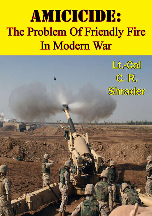 Amicicide: The Problem Of Friendly Fire In Modern War [Illustrated Edition]