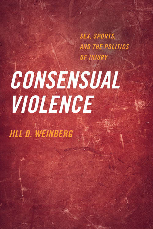 Book cover of Consensual Violence: Sex, Sports, and the Politics of Injury