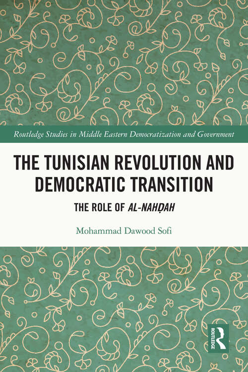 The Tunisian Revolution and Democratic Transition: The Role of al-Nahḍah (Routledge Studies in Middle Eastern Democratization and Government)
