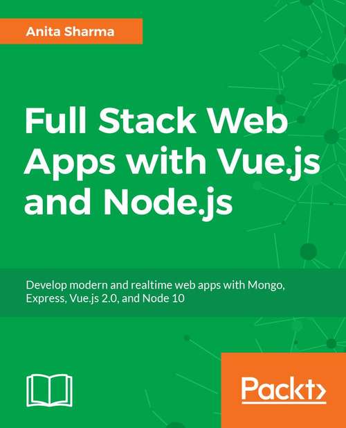 Book cover of Full-Stack Web Development with Vue.js and Node: Build scalable and powerful web apps with modern web stack: MongoDB, Vue, Node.js, and Express