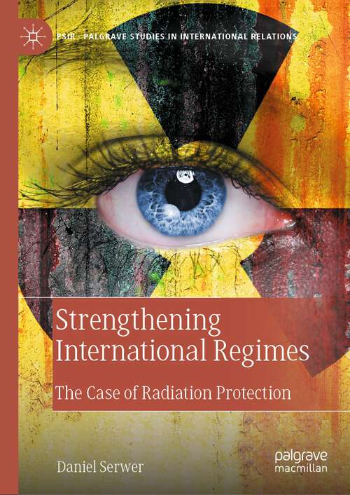 Book cover of Strengthening International Regimes: The Case of Radiation Protection (2024) (Palgrave Studies in International Relations)