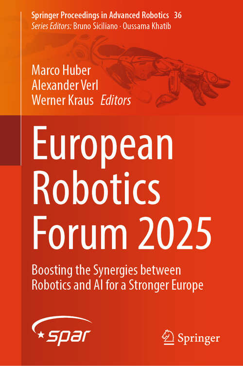 Book cover of European Robotics Forum 2025: Boosting the Synergies between Robotics and AI for a Stronger Europe (Springer Proceedings in Advanced Robotics #36)