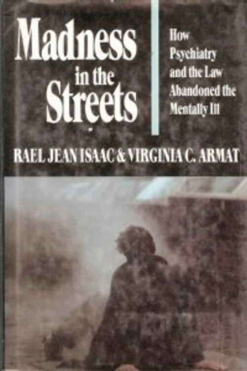 Book cover of Madness In The Streets: How Psychiatry And The Law Abandoned The Mentally Ill