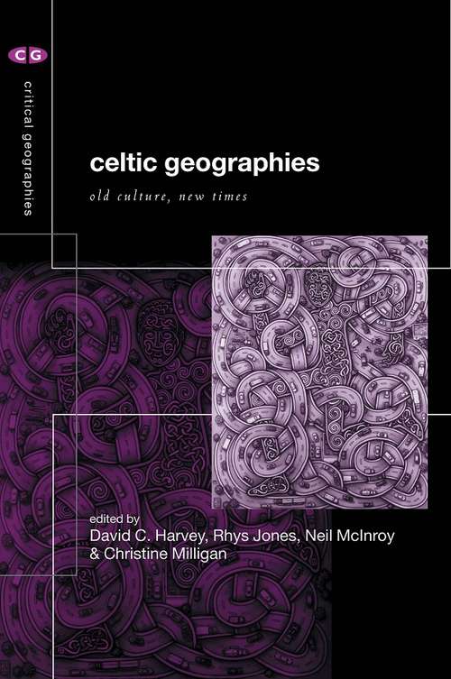 Celtic Geographies: Old Cultures, New Times (Critical Geographies Ser.)