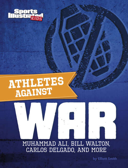 Athletes Against War: Muhammad Ali, Bill Walton, Carlos Delgado, and More (Sports Illustrated Kids: Activist Athletes)