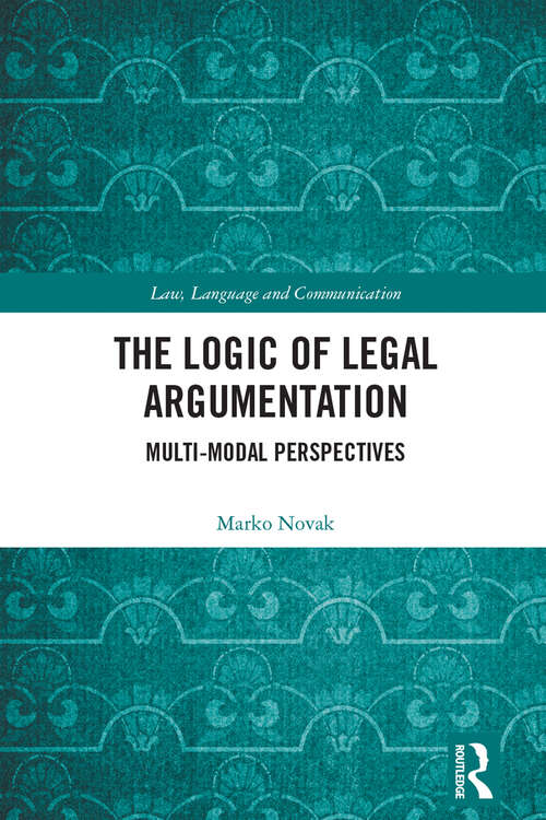 Book cover of The Logic of Legal Argumentation: Multi-Modal Perspectives (Law, Language and Communication)
