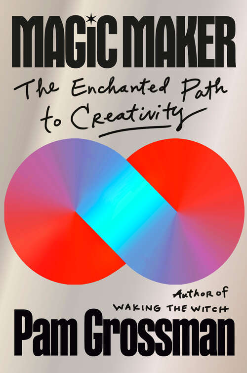 Book cover of Magic Maker: The Enchanted Path to Creativity
