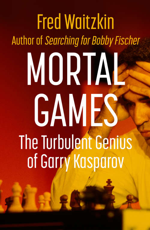 Book cover of Mortal Games: The Turbulent Genius of Garry Kasparov (Digital Original)