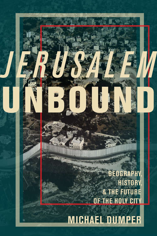 Book cover of Jerusalem Unbound: Geography, History, and the Future of the Holy City