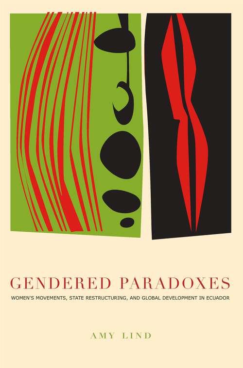 Book cover of Gendered Paradoxes: Women's Movements, State Restructuring, and Global Development in Ecuador (G - Reference, Information and Interdisciplinary Subjects)