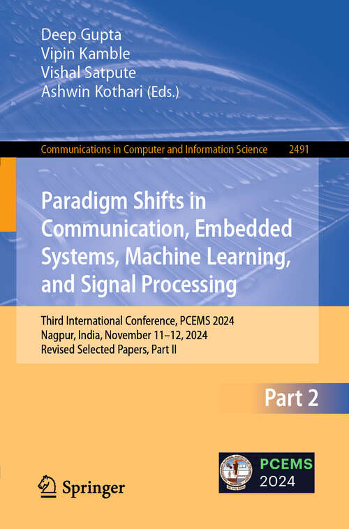 Book cover of Paradigm Shifts in Communication, Embedded Systems, Machine Learning, and Signal Processing: Third International Conference, PCEMS 2024, Nagpur, India, November 11–12, 2024, Revised Selected Papers, Part II (Communications in Computer and Information Science #2491)