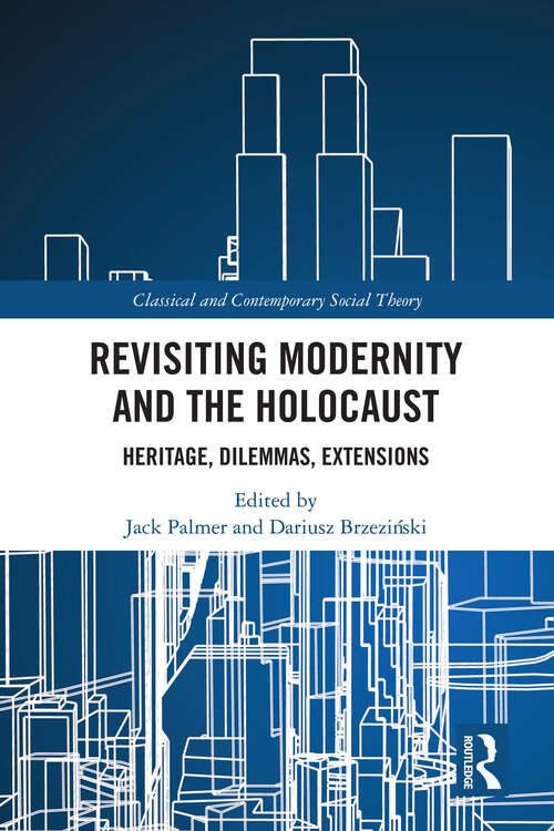 Revisiting Modernity and the Holocaust: Heritage, Dilemmas, Extensions (Classical and Contemporary Social Theory)