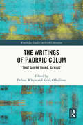 Book cover of The Writings of Padraic Colum: ‘That Queer Thing, Genius’ (Routledge Studies in Irish Literature)