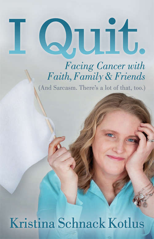 Book cover of I Quit: Facing Cancer with Faith, Family & Friends