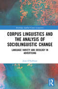 Corpus Linguistics and the Analysis of Sociolinguistic Change: Language Variety and Ideology in Advertising (Routledge Applied Corpus Linguistics)