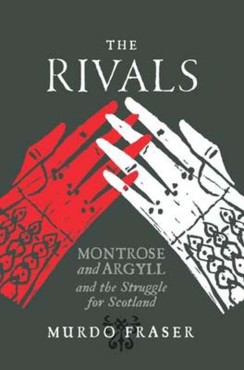 Book cover of The Rivals: Montrose and Argyll and the Struggle for Scotland