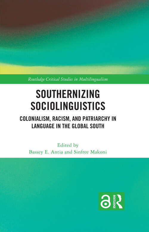 Southernizing Sociolinguistics: Colonialism, Racism, and Patriarchy in Language in the Global South (Routledge Critical Studies in Multilingualism)