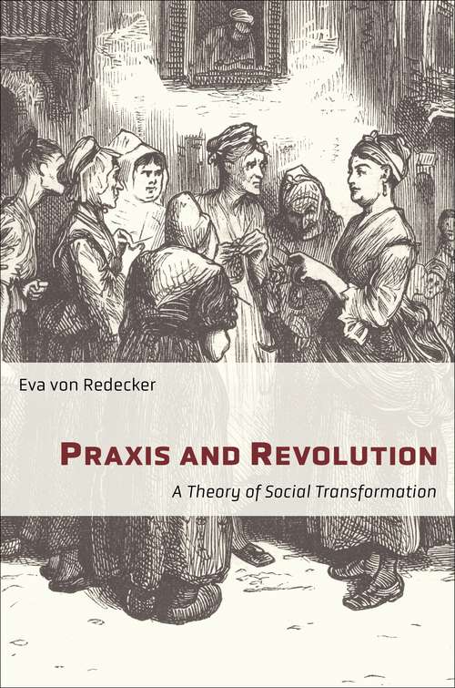 Praxis and Revolution: A Theory of Social Transformation (New Directions in Critical Theory #71)