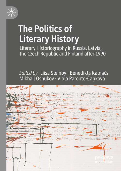 Book cover of The Politics of Literary History: Literary Historiography in Russia, Latvia, the Czech Republic and Finland after 1990 (1st ed. 2024)