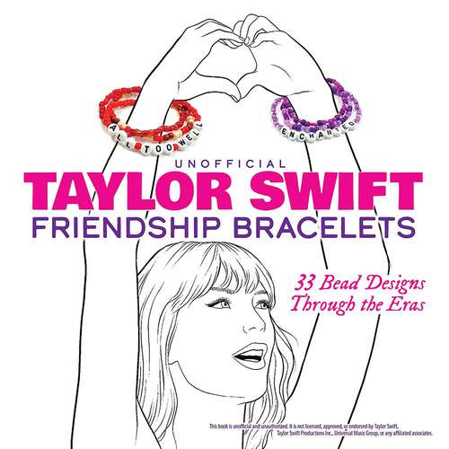 Book cover of Unofficial Taylor Swift Friendship Bracelets: 33 Bead Designs Through the Eras