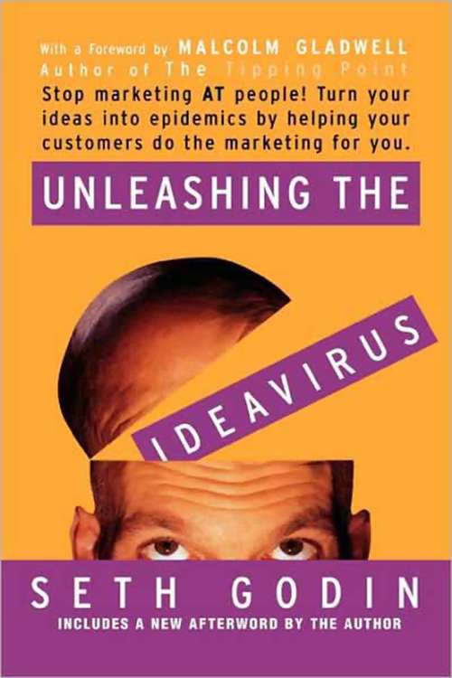 Book cover of Unleashing the Ideavirus: Stop Marketing AT People! Turn Your Ideas into Epidemics by Helping Your Customers Do the Marketing Thing for You.