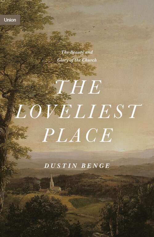Book cover of The Loveliest Place: The Beauty And Glory Of The Church (Union Ser.)