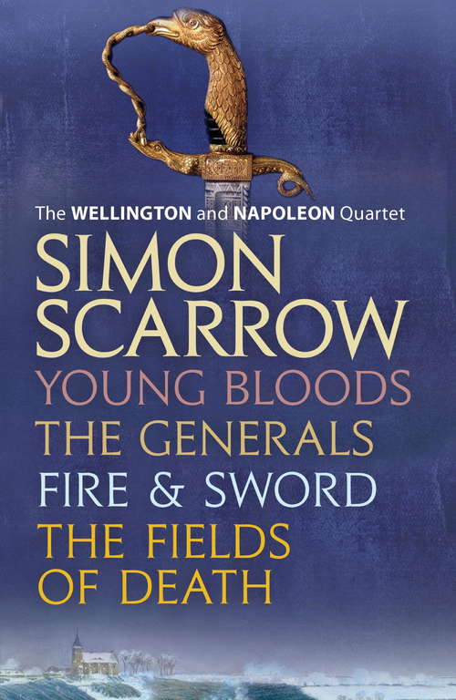 Book cover of The Wellington and Napoleon Quartet: Young Bloods, The Generals, Fire and Sword, Fields of Death