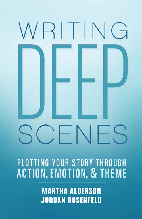 Book cover of Writing Deep Scenes: Plotting Your Story Through Action, Emotion, and Theme