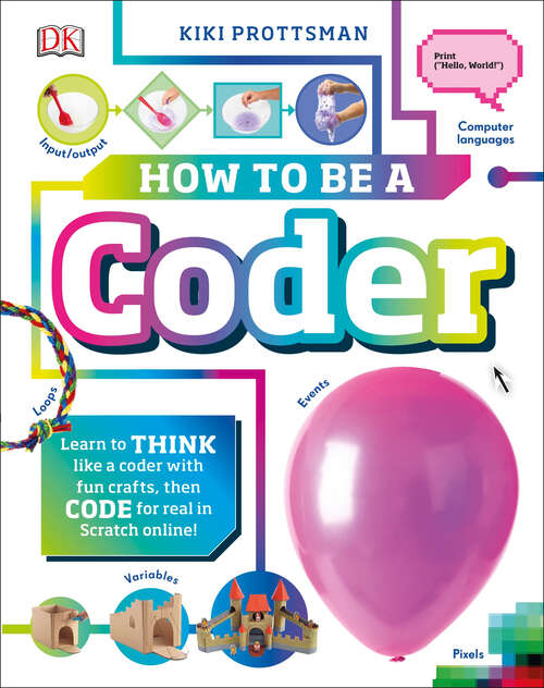 Book cover of How to Be a Coder: Learn to Think like a Coder with Fun Activities, then Code in Scratch 3.0 Online (Careers for Kids)