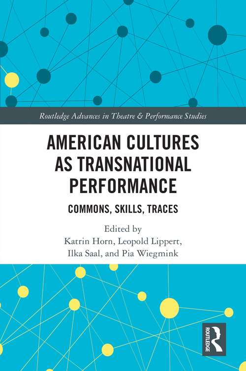 American Cultures as Transnational Performance: Commons, Skills, Traces (Routledge Advances in Theatre & Performance Studies)