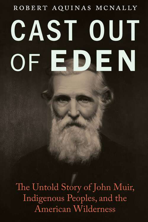 Book cover of Cast Out of Eden: The Untold Story of John Muir, Indigenous Peoples, and the American Wilderness