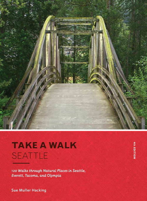 Book cover of Take a Walk: 120 Walks through Natural Places in Seattle, Everett, Tacoma, and Olympia