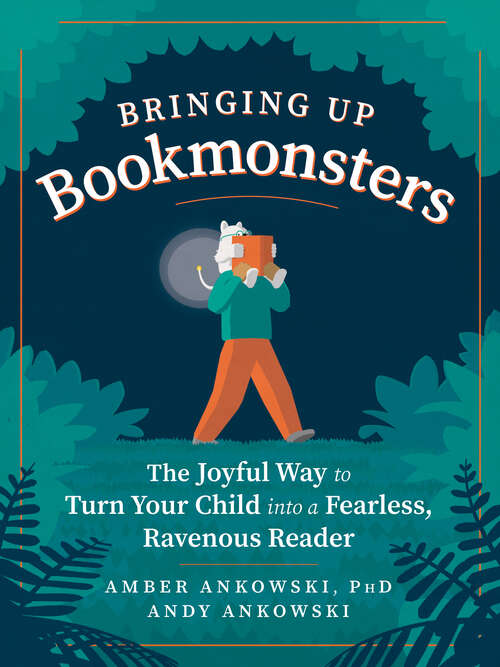Book cover of Bringing Up Bookmonsters: The Joyful Way To Turn Your Child Into A Fearless, Ravenous Reader