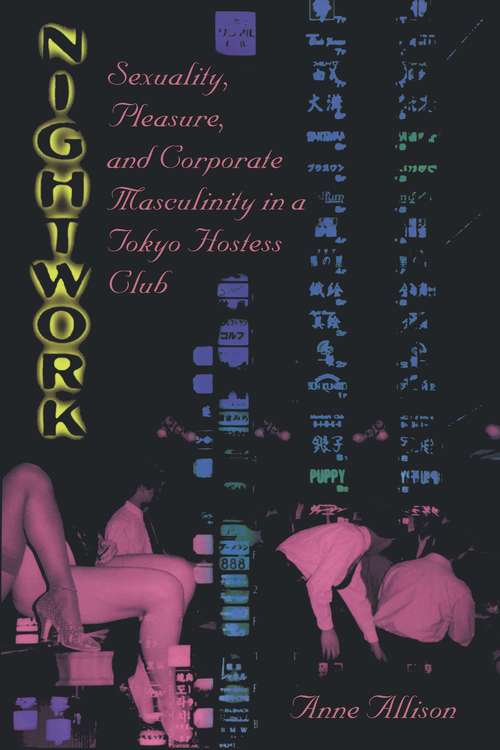 Book cover of Nightwork: Sexuality, Pleasure, and Corporate Masculinity in a Tokyo Hostess Club