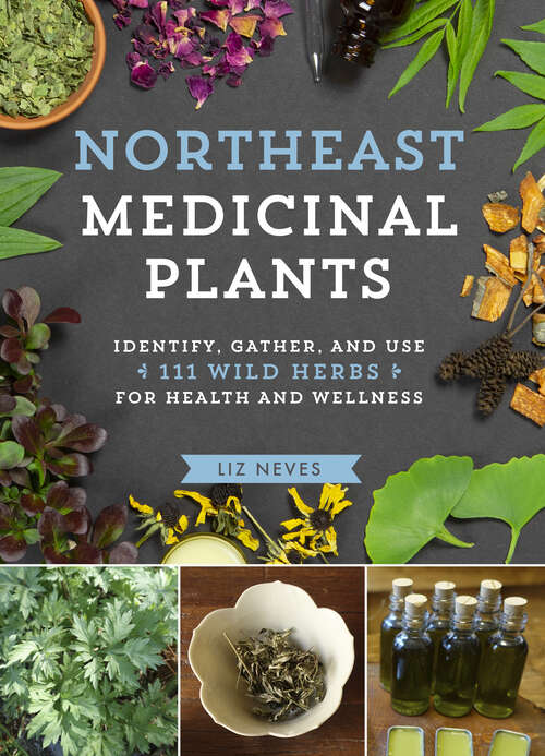 Book cover of Northeast Medicinal Plants: Identify, Harvest, and Use 111 Wild Herbs for Health and Wellness