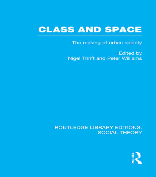 Class and Space: The Making of Urban Society (Routledge Library Editions: Social Theory)