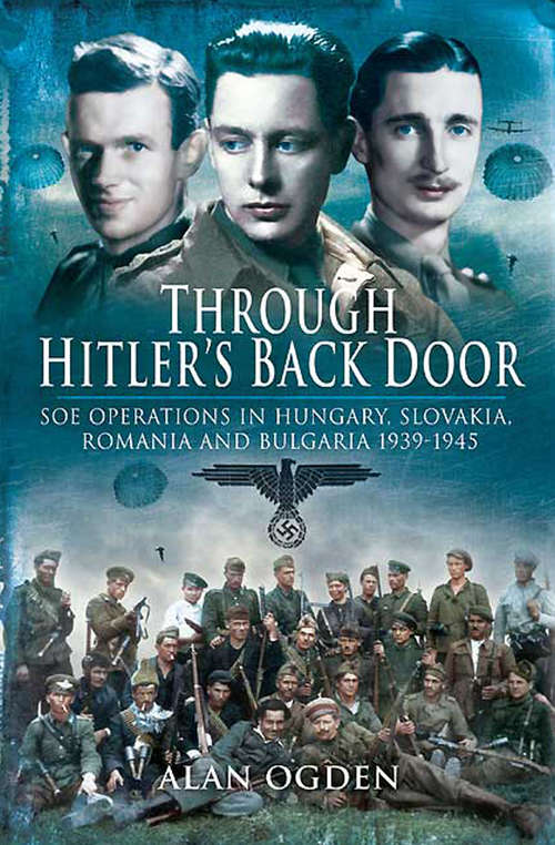 Book cover of Through Hitler's Back Door: SOE Operations in Hungary, Slovakia, Romania and Bulgaria 1939–1945