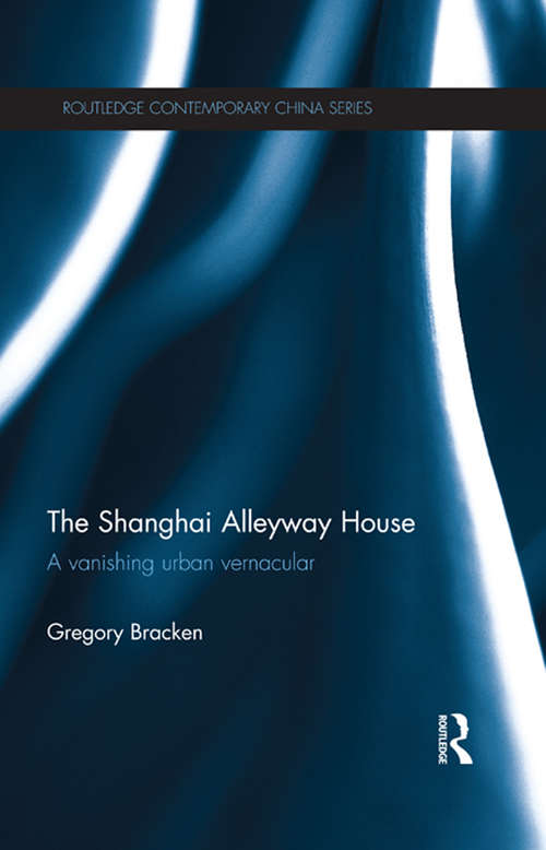 Book cover of The Shanghai Alleyway House: A Vanishing Urban Vernacular (Routledge Contemporary China Series)
