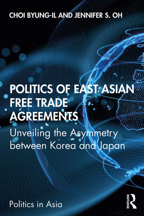 Politics of East Asian Free Trade Agreements: Unveiling the Asymmetry between Korea and Japan (Politics in Asia)