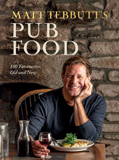 Book cover of Matt Tebbutt's Pub Food: 100 Favourites, Old and New